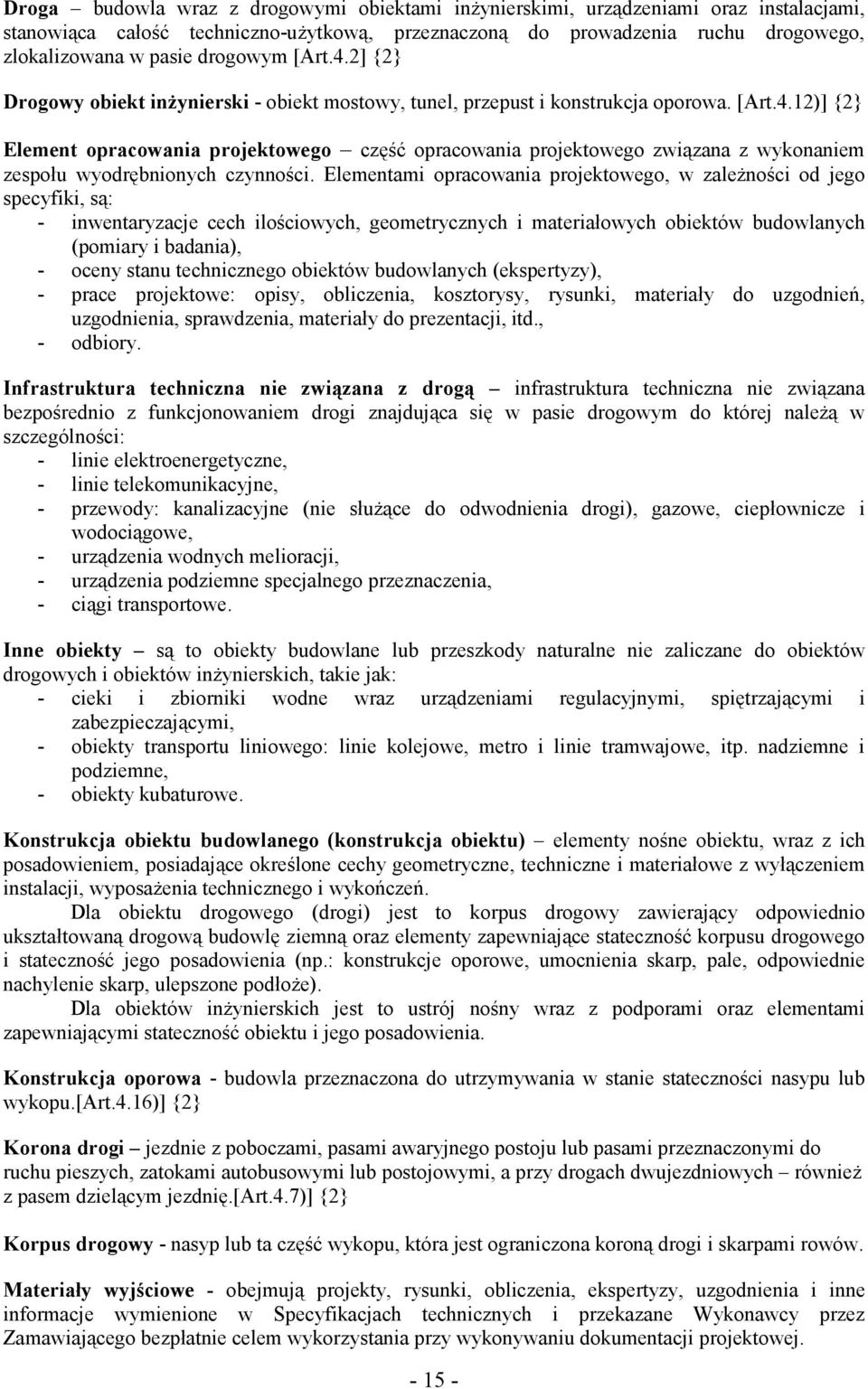 Elementami opracowania projektowego, w zależności od jego specyfiki, są: - inwentaryzacje cech ilościowych, geometrycznych i materiałowych obiektów budowlanych (pomiary i badania), - oceny stanu