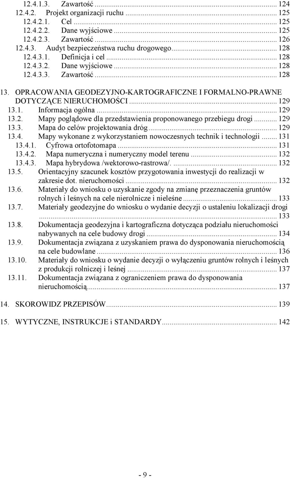 .. 129 13.2. Mapy poglądowe dla przedstawienia proponowanego przebiegu drogi... 129 13.3. Mapa do celów projektowania dróg... 129 13.4.