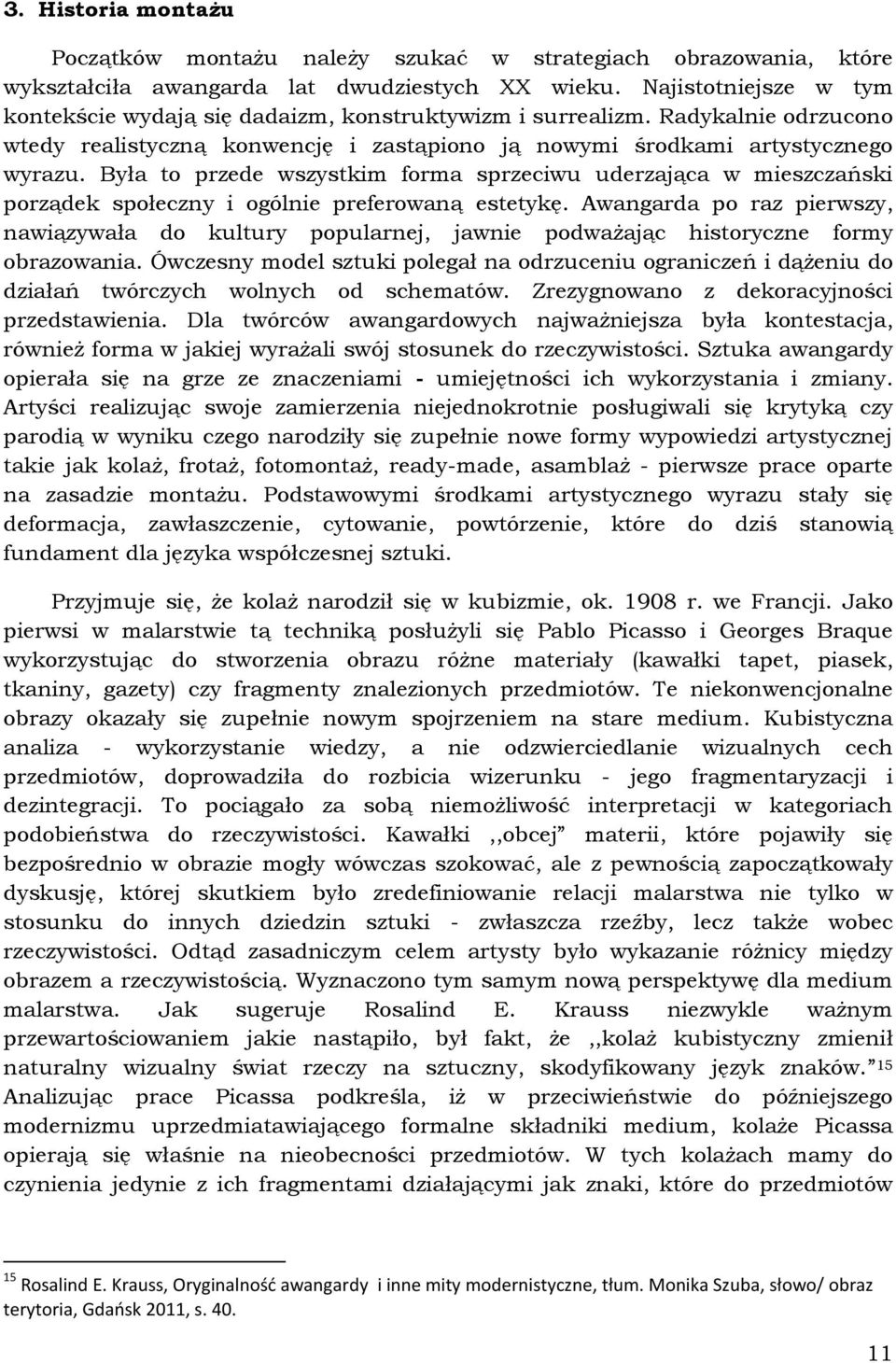 Była to przede wszystkim forma sprzeciwu uderzająca w mieszczański porządek społeczny i ogólnie preferowaną estetykę.