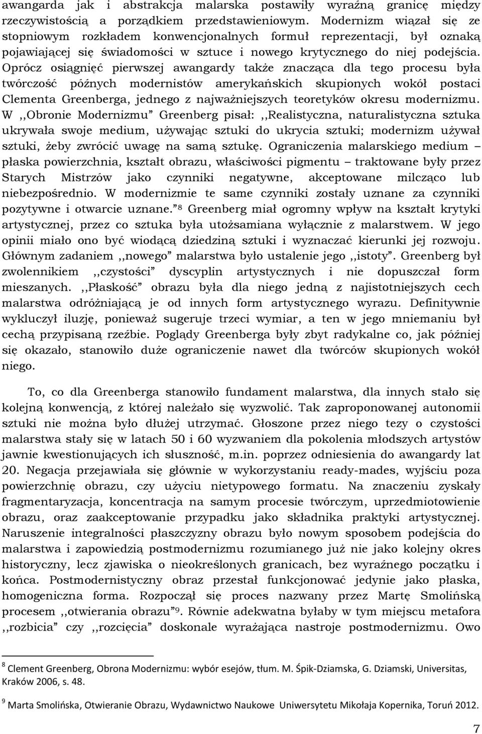 Oprócz osiągnięć pierwszej awangardy także znacząca dla tego procesu była twórczość późnych modernistów amerykańskich skupionych wokół postaci Clementa Greenberga, jednego z najważniejszych