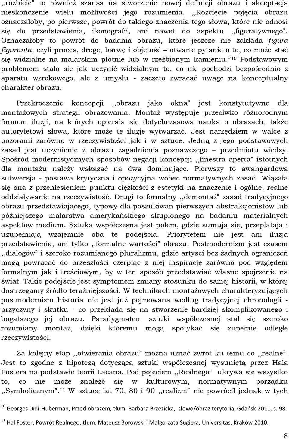 Oznaczałoby to powrót do badania obrazu, które jeszcze nie zakłada figura figuranta, czyli proces, drogę, barwę i objętość otwarte pytanie o to, co może stać się widzialne na malarskim płótnie lub w