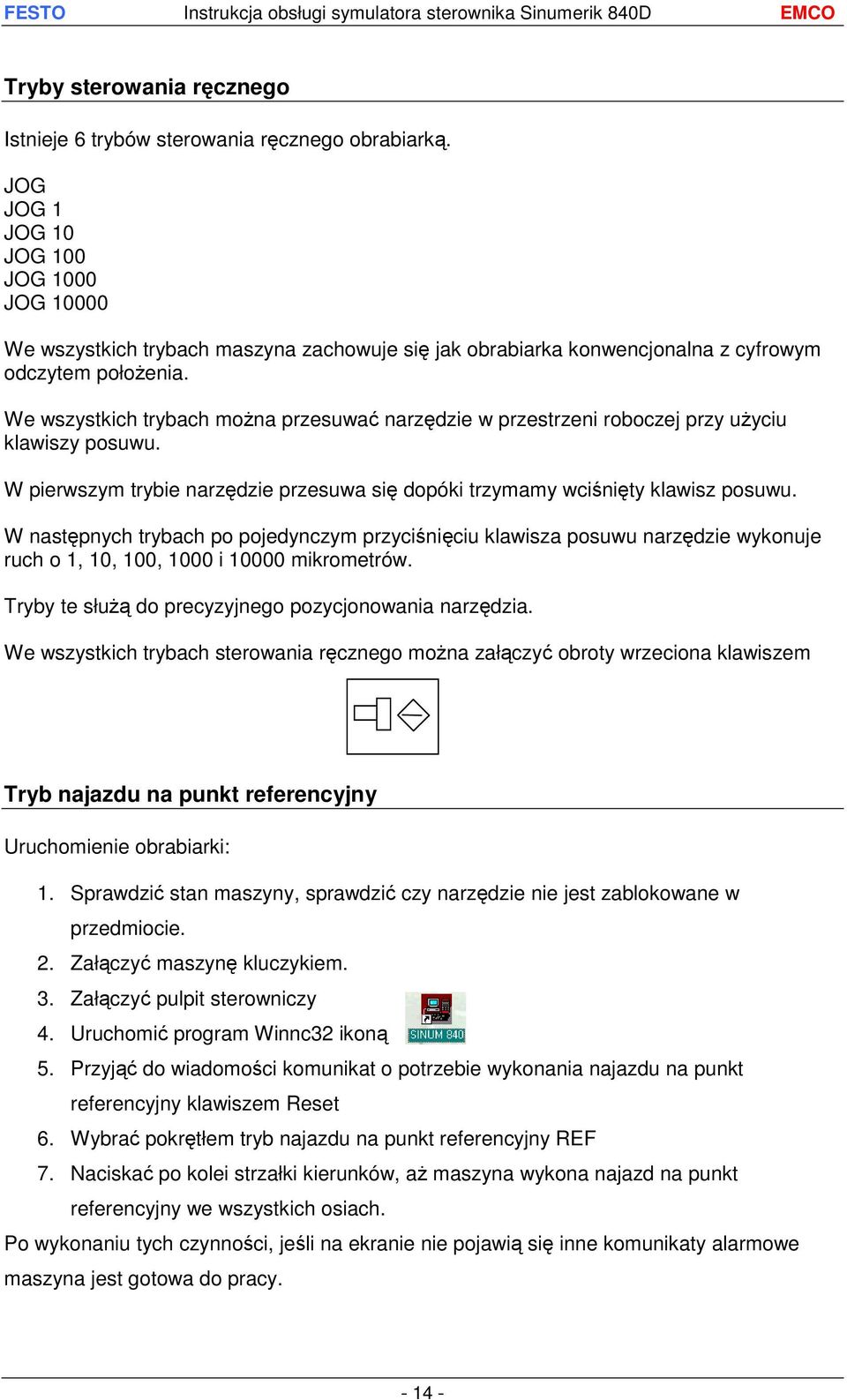 We wszystkich trybach można przesuwać narzędzie w przestrzeni roboczej przy użyciu klawiszy posuwu. W pierwszym trybie narzędzie przesuwa się dopóki trzymamy wciśnięty klawisz posuwu.