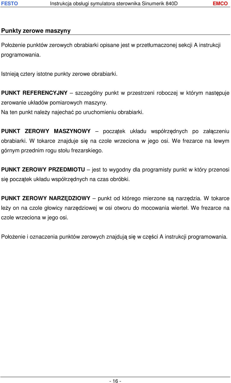 PUNKT ZEROWY MASZYNOWY początek układu współrzędnych po załączeniu obrabiarki. W tokarce znajduje się na czole wrzeciona w jego osi. We frezarce na lewym górnym przednim rogu stołu frezarskiego.