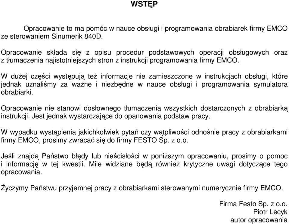 W dużej części występują też informacje nie zamieszczone w instrukcjach obsługi, które jednak uznaliśmy za ważne i niezbędne w nauce obsługi i programowania symulatora obrabiarki.