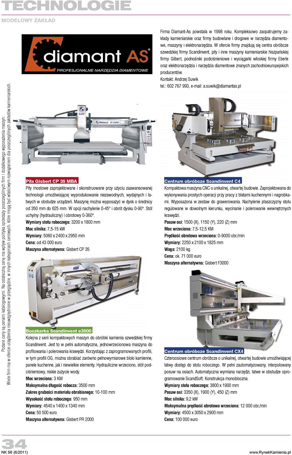 Wymiary stołu roboczego: 3200 x 1800 mm Moc silnika: 7,5-15 kw Wymiary: 5060 x 2400 x 2950 mm Cena: od 43 000 euro Maszyna alternatywna: Gisbert CP 35 Boczkarka Scandinvent e3500 Kolejna z serii