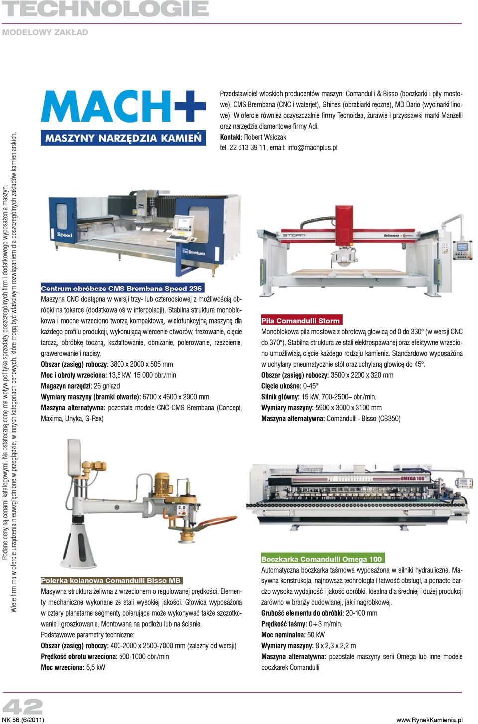 Przedstawiciel włoskich producentów maszyn: Comandulli & Bisso (boczkarki i piły mostowe), CMS Brembana (CNC i waterjet), Ghines (obrabiarki ręczne), MD Dario (wycinarki linowe).