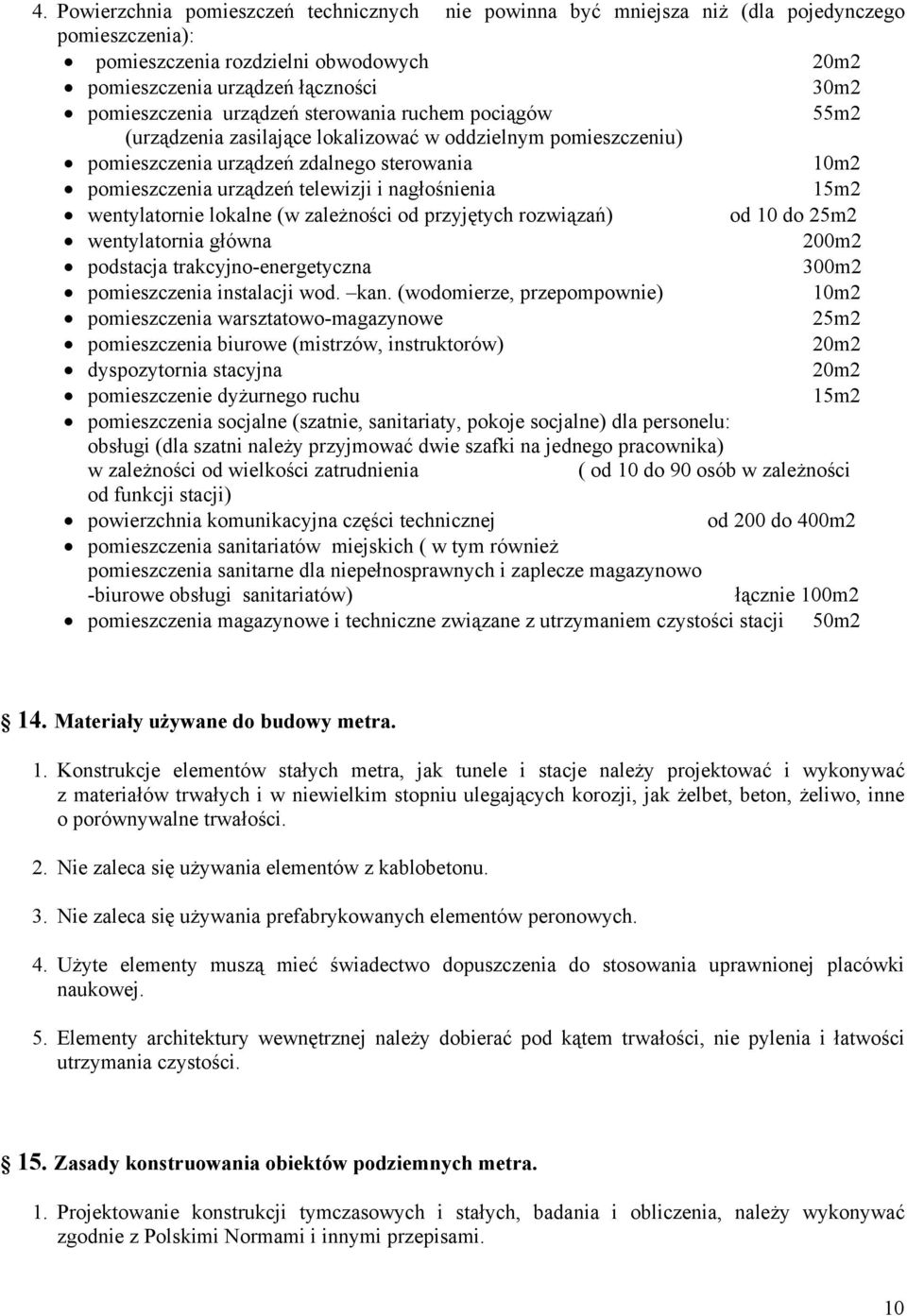 15m2 wentylatornie lokalne (w zależności od przyjętych rozwiązań) od 10 do 25m2 wentylatornia główna 200m2 podstacja trakcyjno-energetyczna 300m2 pomieszczenia instalacji wod. kan.