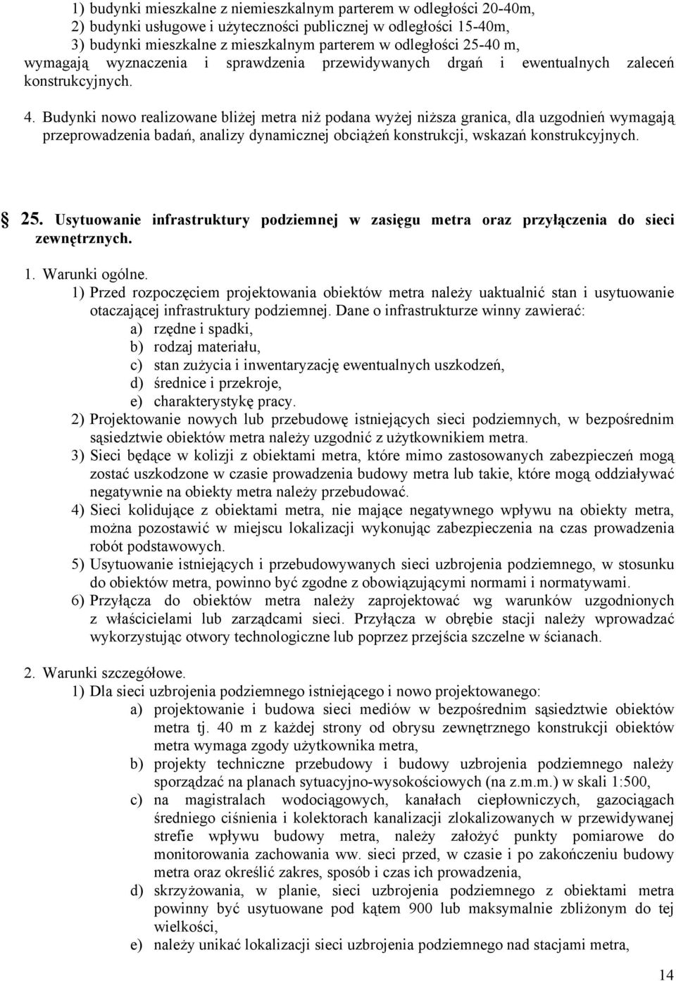 Budynki nowo realizowane bliżej metra niż podana wyżej niższa granica, dla uzgodnień wymagają przeprowadzenia badań, analizy dynamicznej obciążeń konstrukcji, wskazań konstrukcyjnych. 25.