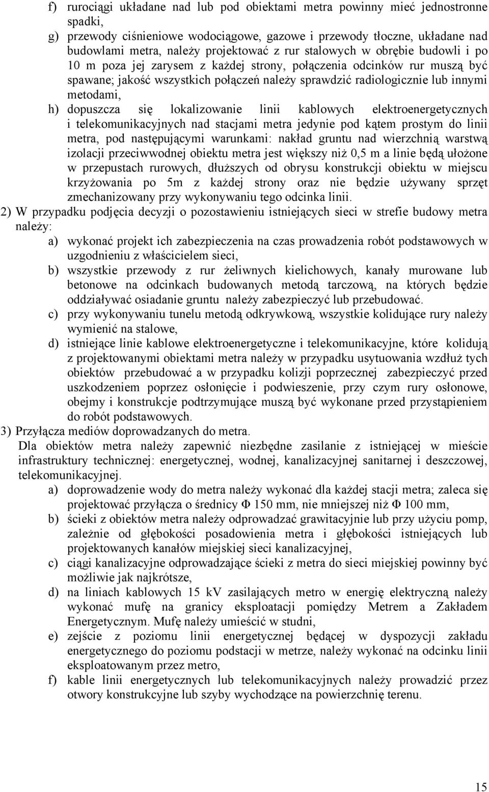 h) dopuszcza się lokalizowanie linii kablowych elektroenergetycznych i telekomunikacyjnych nad stacjami metra jedynie pod kątem prostym do linii metra, pod następującymi warunkami: nakład gruntu nad