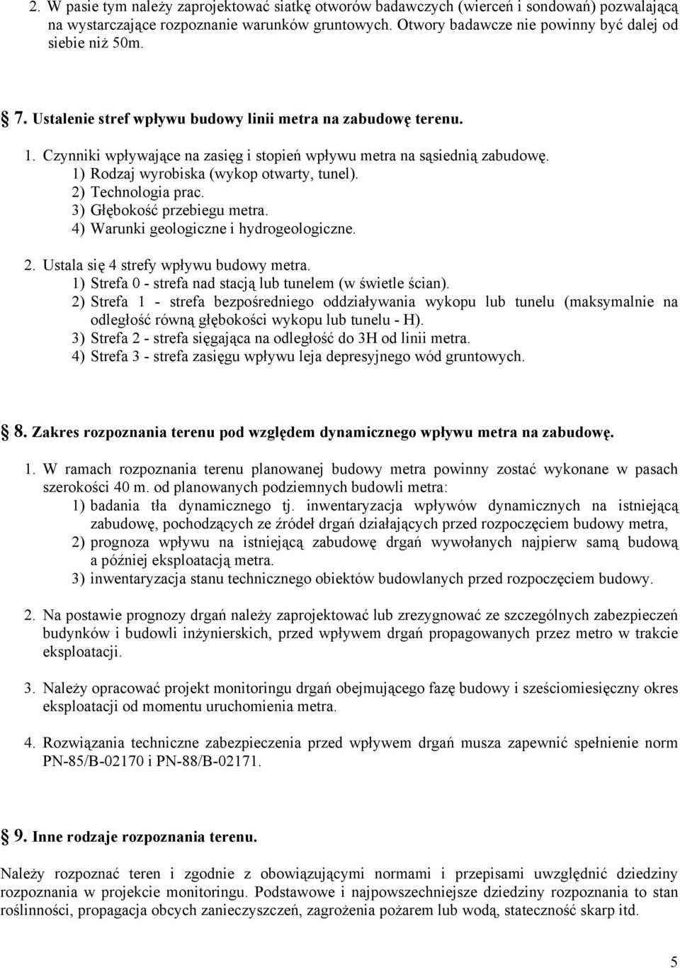 1) Rodzaj wyrobiska (wykop otwarty, tunel). 2) Technologia prac. 3) Głębokość przebiegu metra. 4) Warunki geologiczne i hydrogeologiczne. 2. Ustala się 4 strefy wpływu budowy metra.