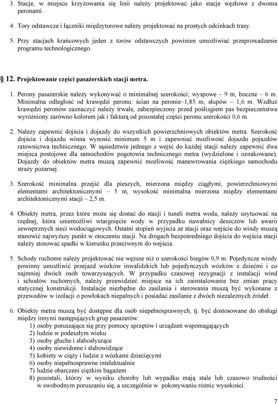 . Projektowanie części pasażerskich stacji metra. 1. Perony pasażerskie należy wykonywać o minimalnej szerokości; wyspowe 9 m, boczne 6 m.