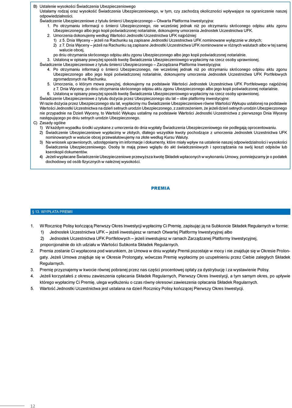 Po otrzymaniu informacji o śmierci Ubezpieczonego, nie wcześniej jednak niż po otrzymaniu skróconego odpisu aktu zgonu Ubezpieczonego albo jego kopii poświadczonej notarialnie, dokonujemy umorzenia