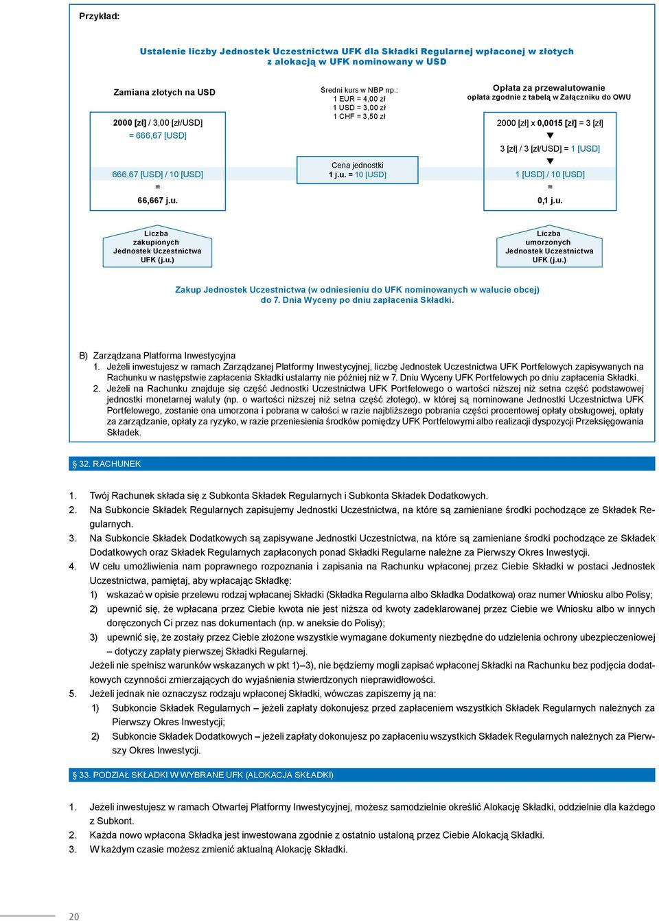 Średni kurs w NBP np.: 1 EUR = 4,00 zł 1 USD = 3,00 zł 1 CHF = 3,50 zł Cena jednostki 1 j.u. = 10 [USD] Opłata za przewalutowanie opłata zgodnie z tabelą w Załączniku do OWU 2000 [zł] x 0,0015 [zł] = 3 [zł] 3 [zł] / 3 [zł/usd] = 1 [USD] 1 [USD] / 10 [USD] = 0,1 j.