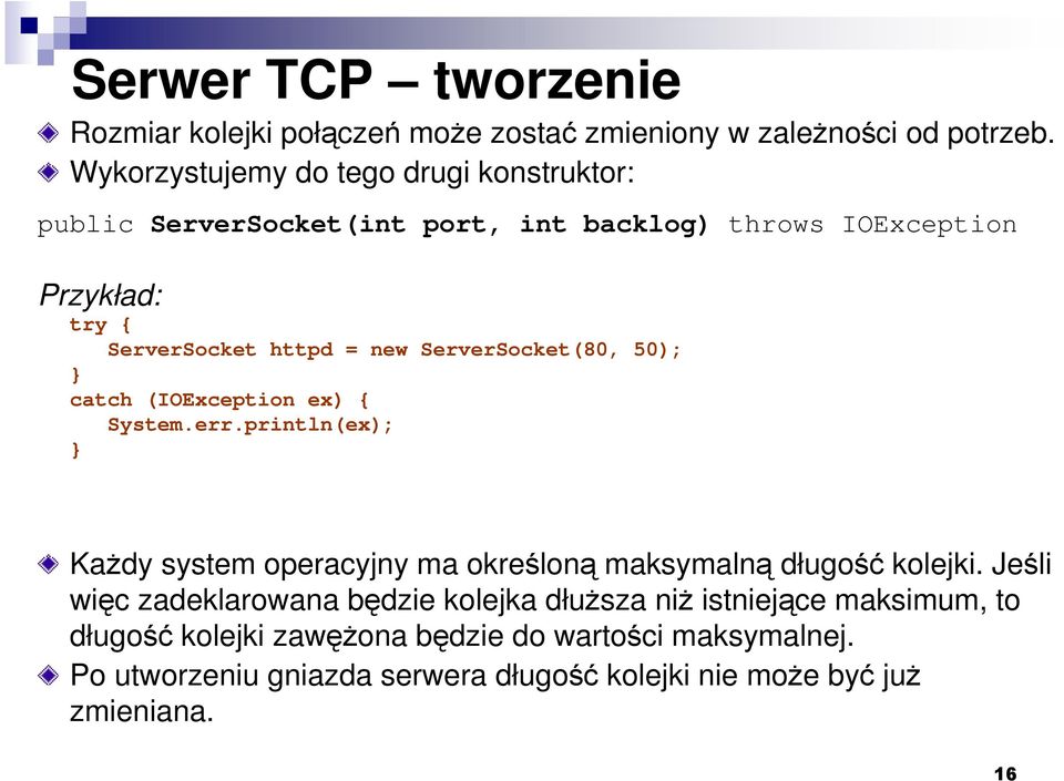 ServerSocket(80, 50); catch (IOException ex) { System.err.println(ex); KaŜdy system operacyjny ma określoną maksymalną długość kolejki.