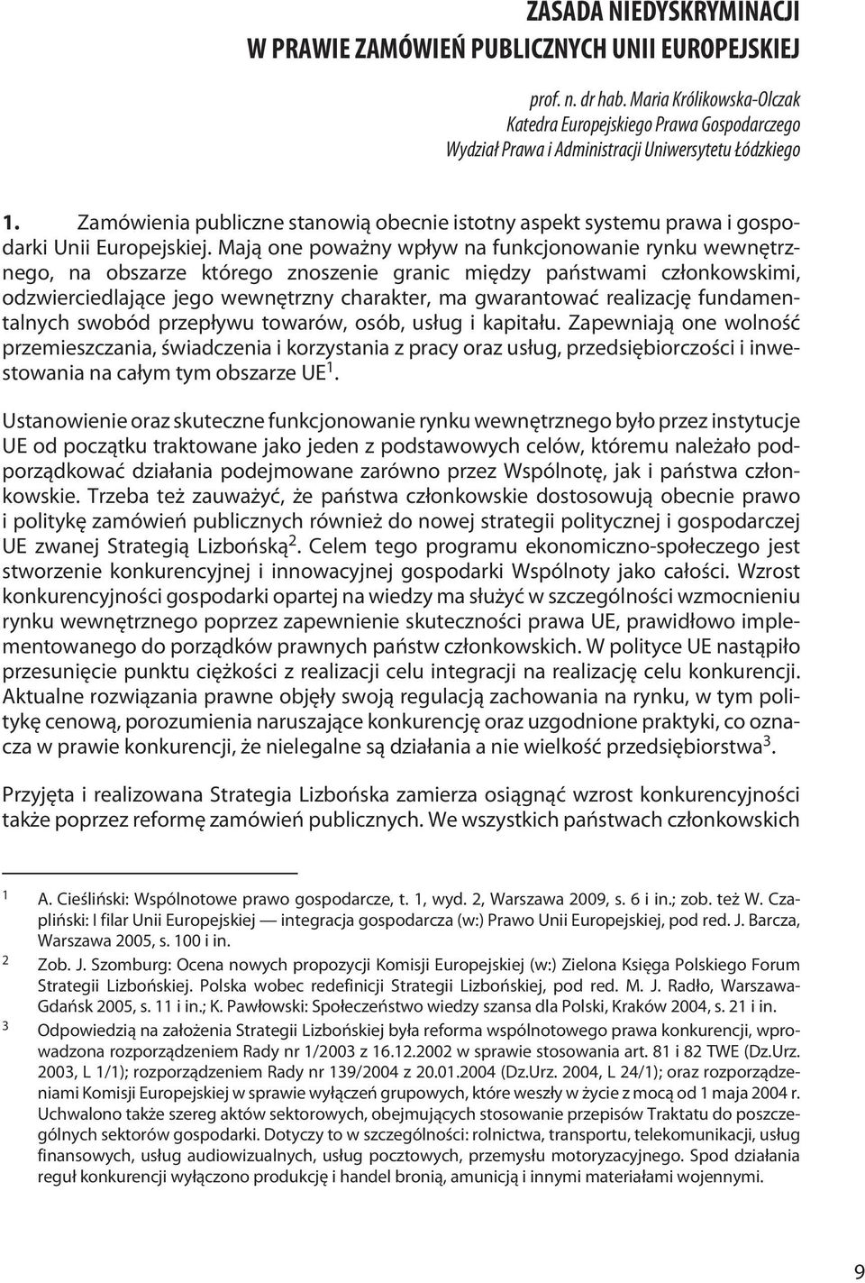 Zamówienia publiczne stanowią obecnie istotny aspekt systemu prawa i gospodarki Unii Europejskiej.