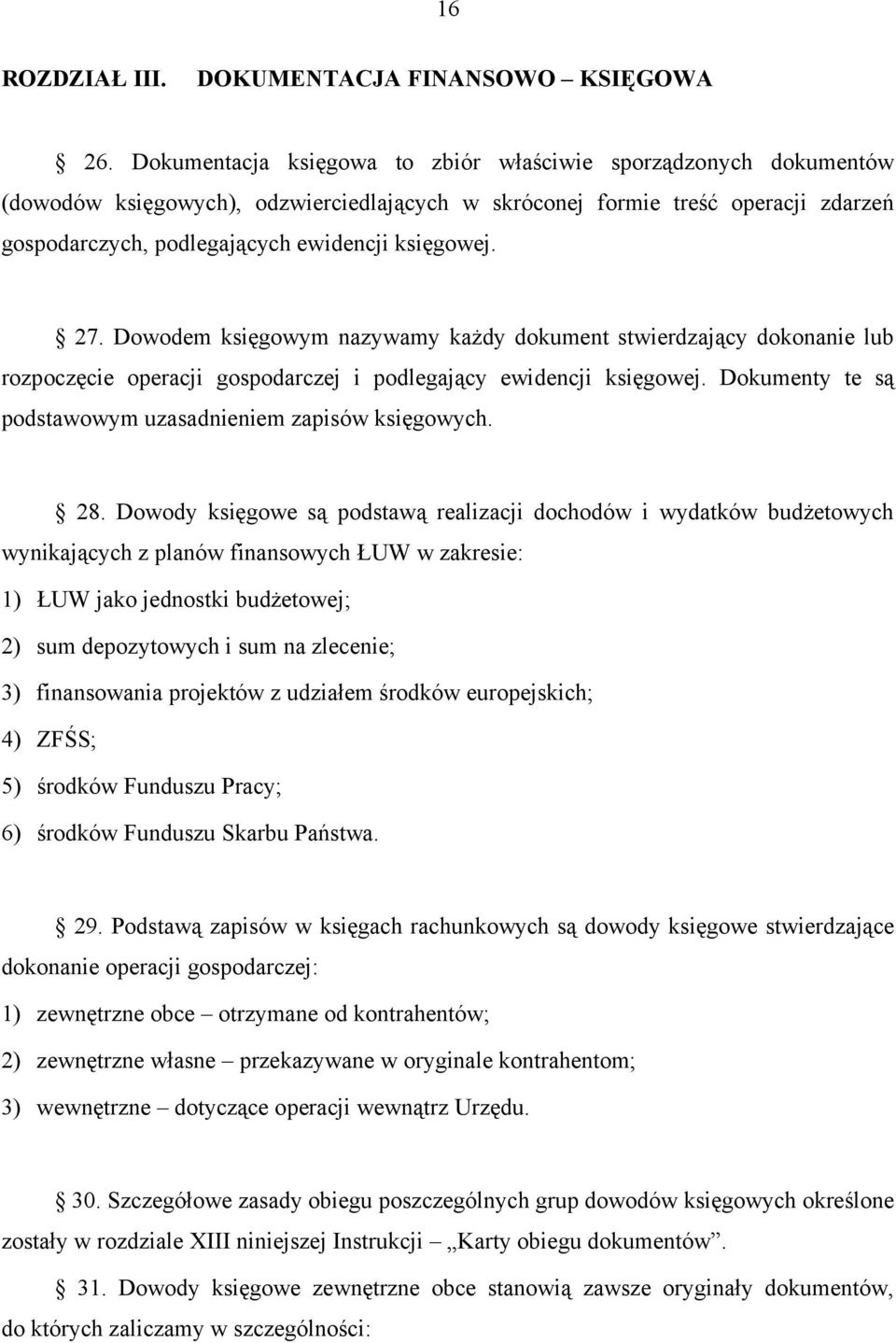 27. Dowodem księgowym nazywamy każdy dokument stwierdzający dokonanie lub rozpoczęcie operacji gospodarczej i podlegający ewidencji księgowej.