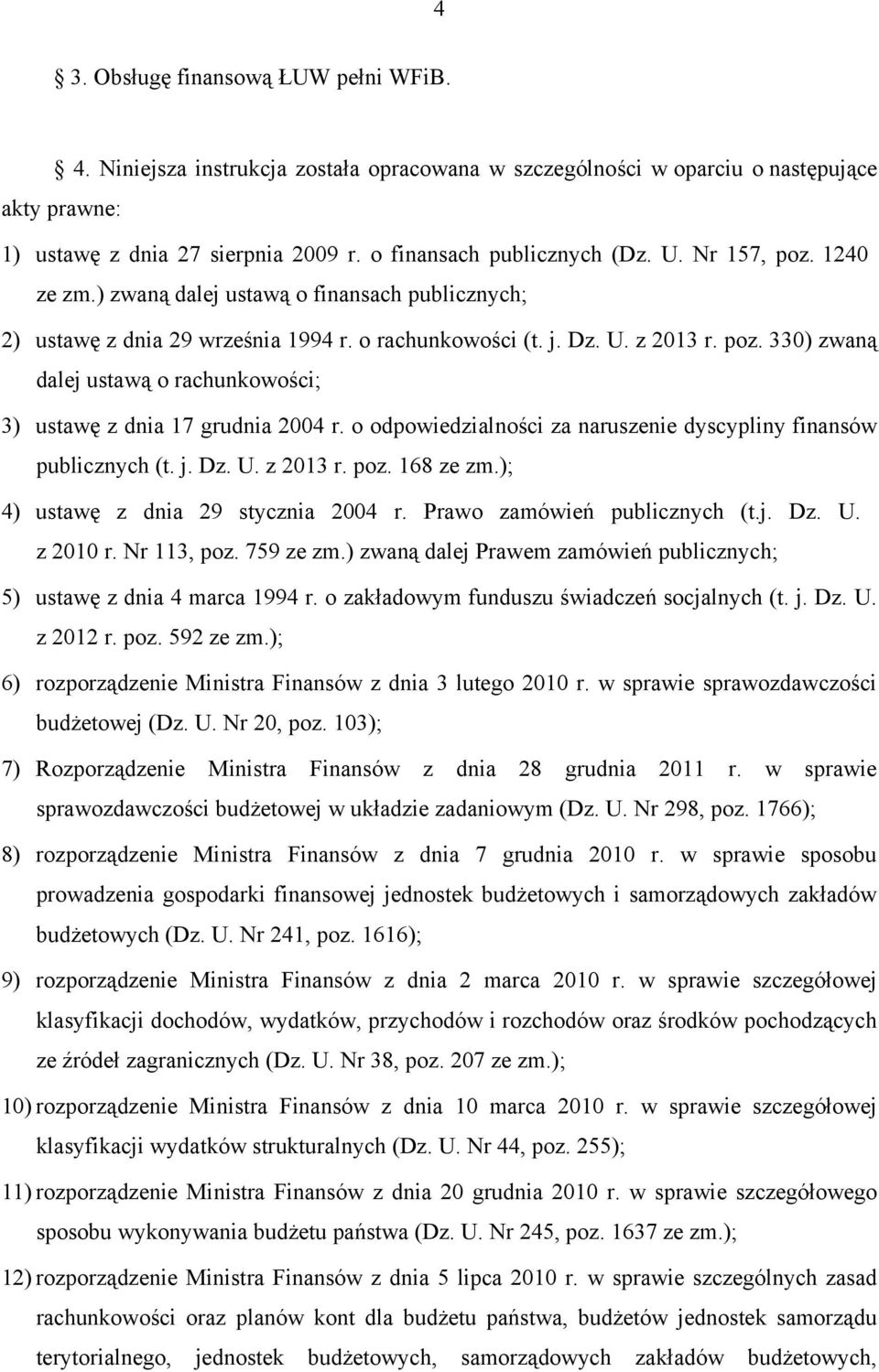 o odpowiedzialności za naruszenie dyscypliny finansów publicznych (t. j. Dz. U. z 2013 r. poz. 168 ze zm.); 4) ustawę z dnia 29 stycznia 2004 r. Prawo zamówień publicznych (t.j. Dz. U. z 2010 r.