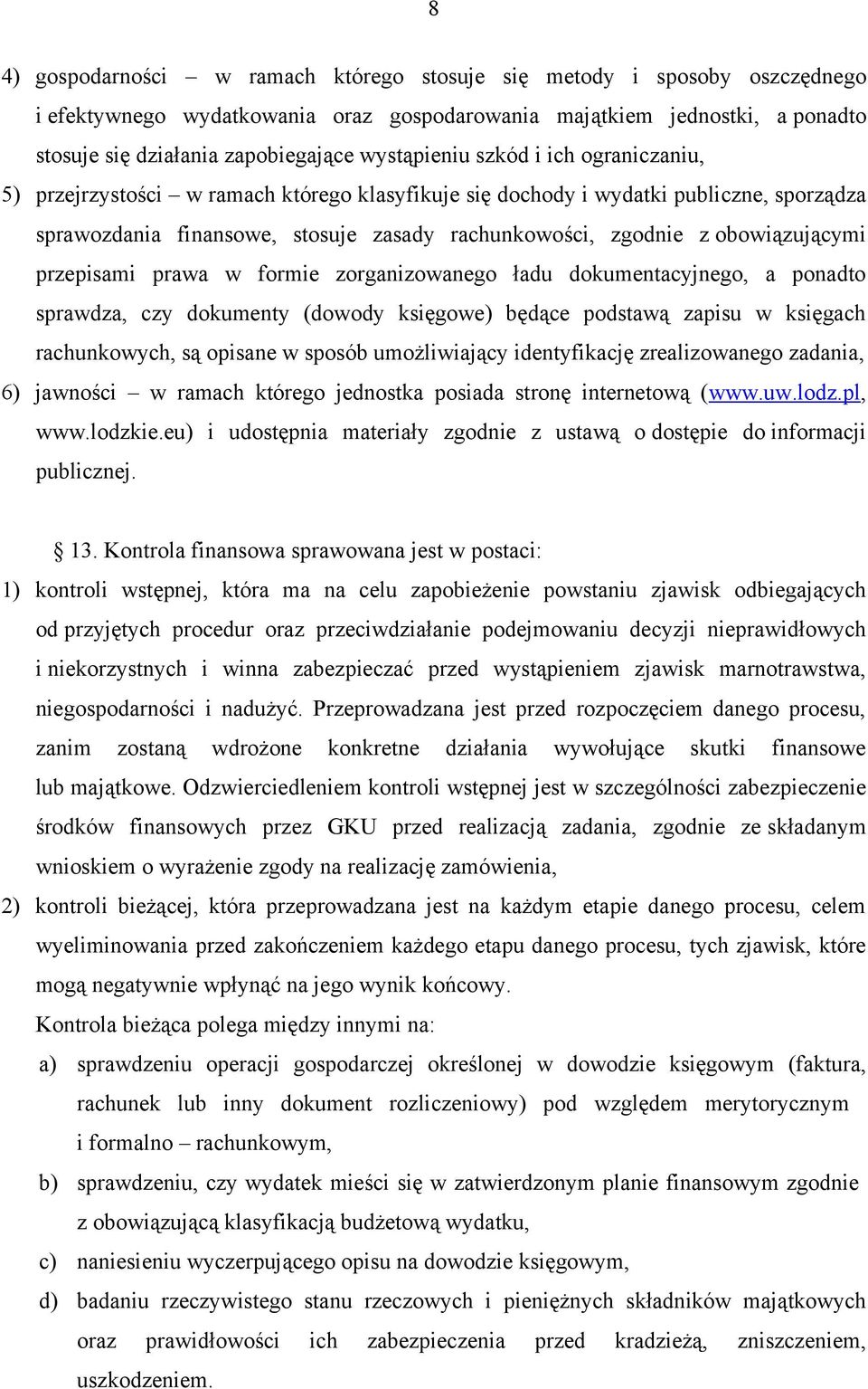 obowiązującymi przepisami prawa w formie zorganizowanego ładu dokumentacyjnego, a ponadto sprawdza, czy dokumenty (dowody księgowe) będące podstawą zapisu w księgach rachunkowych, są opisane w sposób