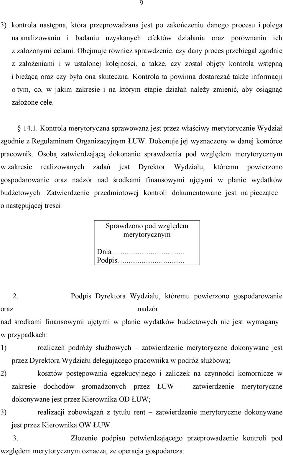 Kontrola ta powinna dostarczać także informacji o tym, co, w jakim zakresie i na którym etapie działań należy zmienić, aby osiągnąć założone cele. 14