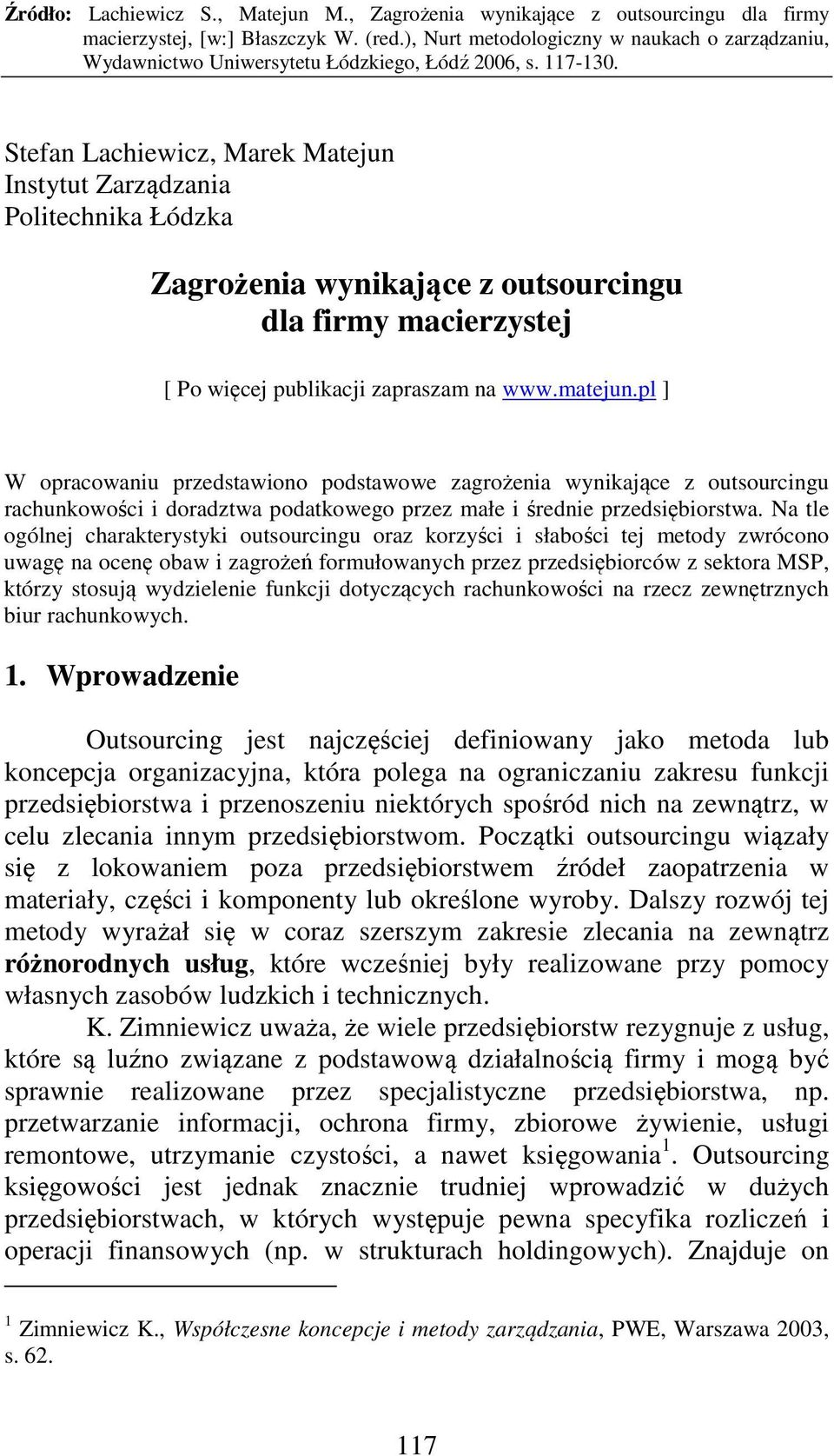 Na tle ogólnej charakterystyki outsourcingu oraz korzyści i słabości tej metody zwrócono uwagę na ocenę obaw i zagrożeń formułowanych przez przedsiębiorców z sektora MSP, którzy stosują wydzielenie