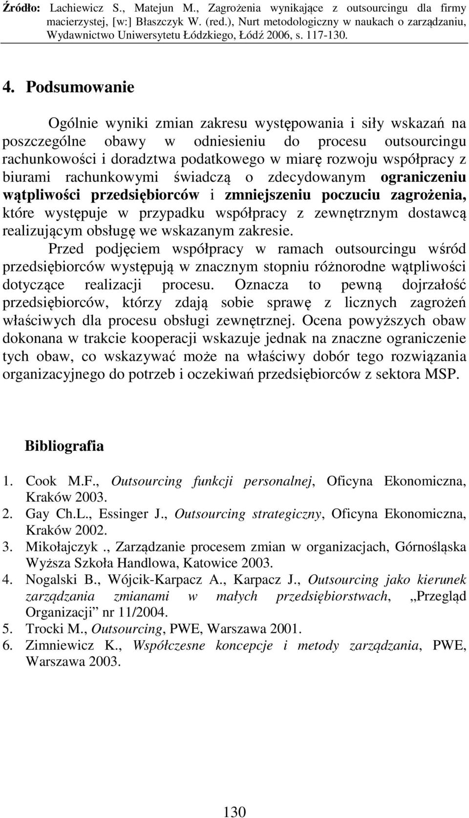 obsługę we wskazanym zakresie. Przed podjęciem współpracy w ramach outsourcingu wśród przedsiębiorców występują w znacznym stopniu różnorodne wątpliwości dotyczące realizacji procesu.