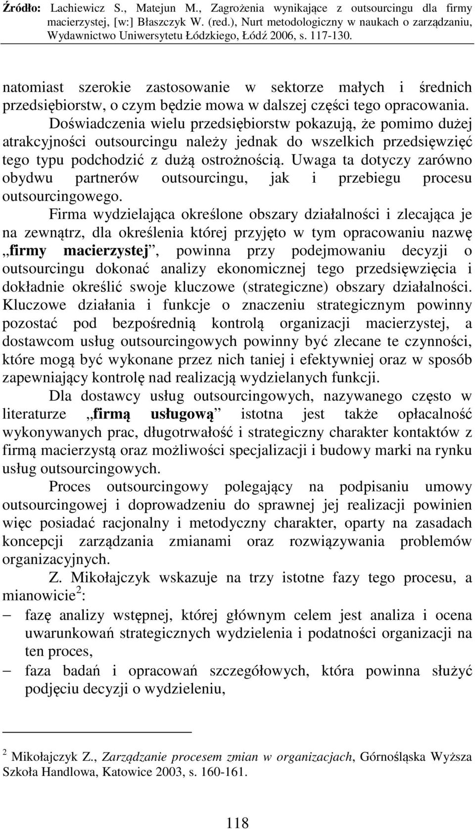 Uwaga ta dotyczy zarówno obydwu partnerów outsourcingu, jak i przebiegu procesu outsourcingowego.