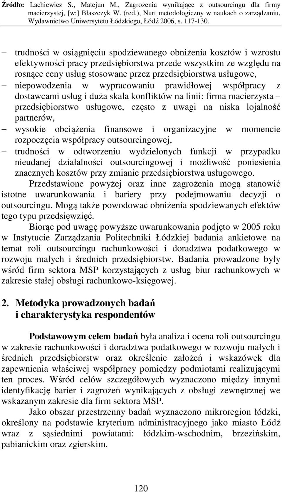 wysokie obciążenia finansowe i organizacyjne w momencie rozpoczęcia współpracy outsourcingowej, trudności w odtworzeniu wydzielonych funkcji w przypadku nieudanej działalności outsourcingowej i