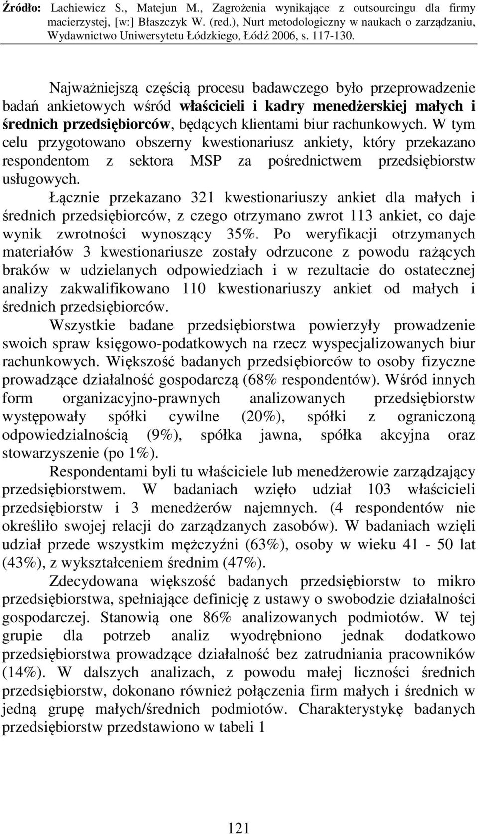 Łącznie przekazano 321 kwestionariuszy ankiet dla małych i średnich przedsiębiorców, z czego otrzymano zwrot 113 ankiet, co daje wynik zwrotności wynoszący 35%.