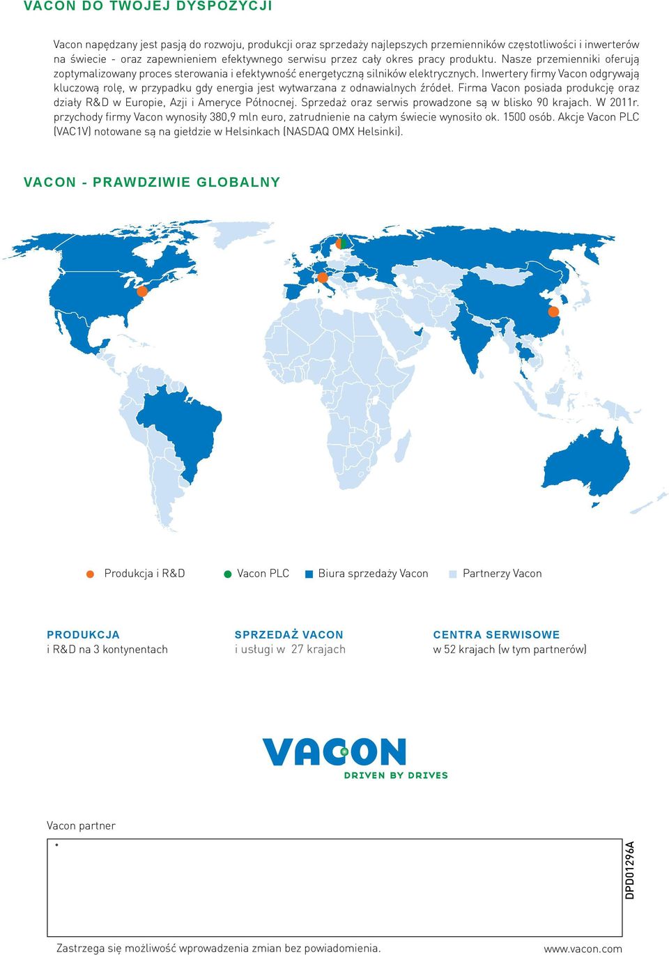 Inwertery firmy Vacon odgrywają kluczową rolę, w przypadku gdy energia jest wytwarzana z odnawialnych źródeł. Firma Vacon posiada produkcję oraz działy R&D w Europie, Azji i Ameryce Północnej.