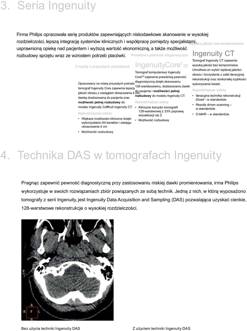 Najważniejsze zalety Większe możliwości kliniczne dzięki wykorzystaniu 6 kanałów i zasięgu obrazowania cm Prawdziwa pewność diagnostyczna Ingenuity Core 1 28 Wysoka jakość bez kompromisów Ingenuity