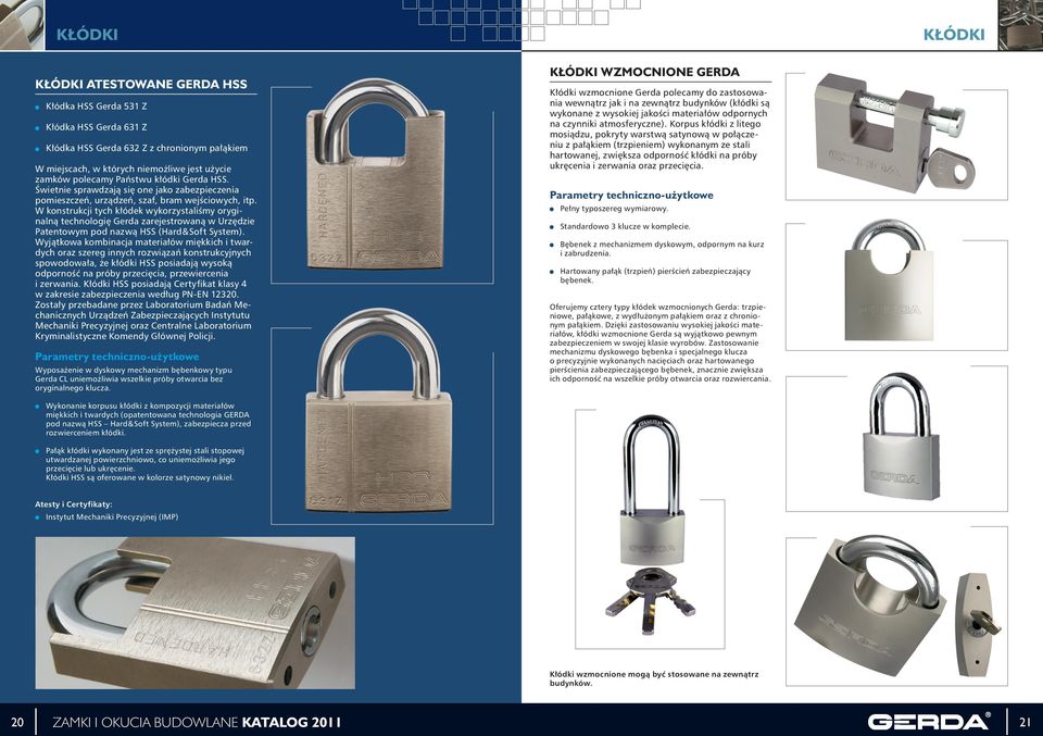 W konstrukcji tych kłódek wykorzystaliśmy oryginalną technologię Gerda zarejestrowaną w Urzędzie Patentowym pod nazwą HSS (Hard&Soft System).