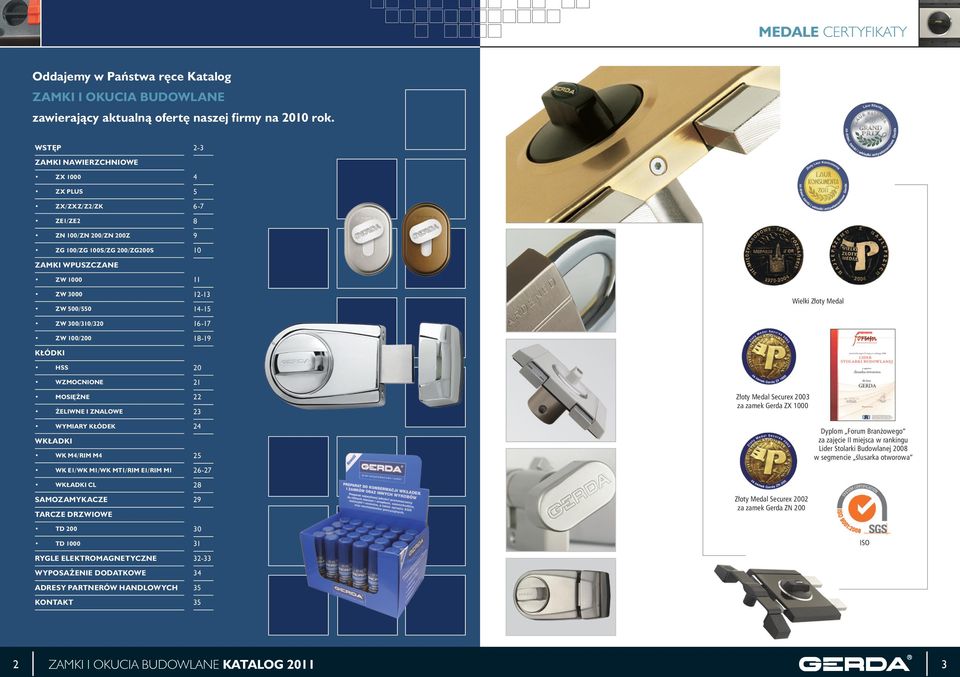 Złoty Medal ZW 300/310/320 16-17 ZW 100/200 18-19 KŁÓDKI HSS 20 WZMOCNIONE 21 MOSIĘŻNE 22 ŻELIWNE I ZNALOWE 23 Złoty Medal Securex 2003 za zamek Gerda ZX 1000 WYMIARY KŁÓDEK 24 WKŁADKI WK M4/RIM M4