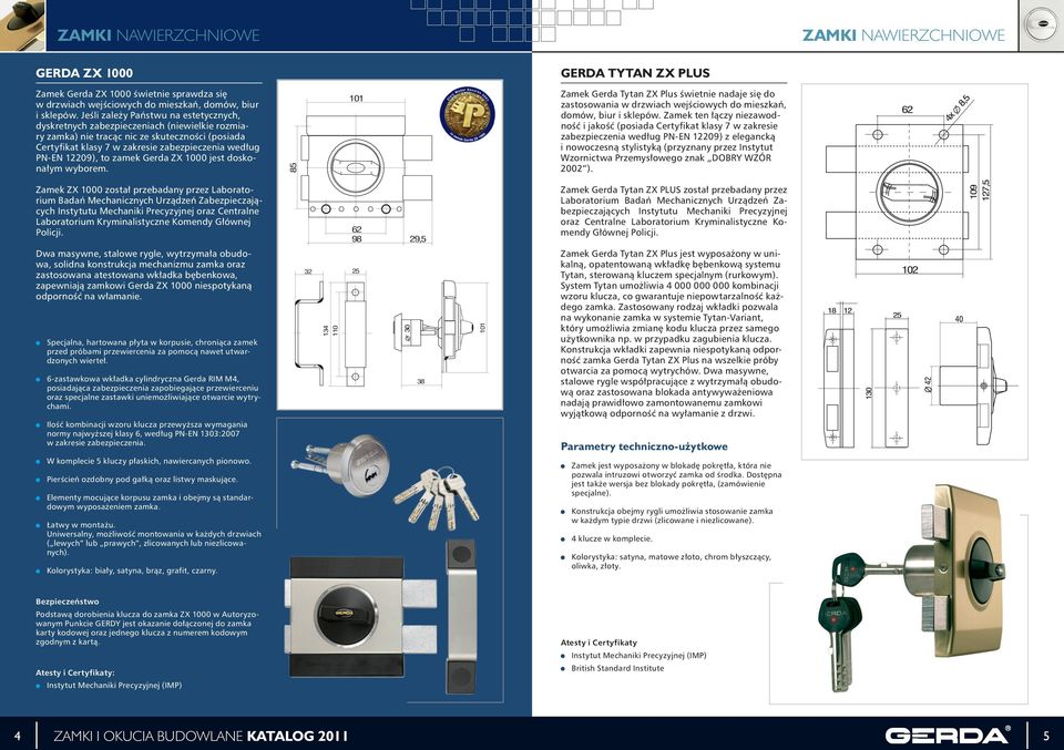 12209), to zamek Gerda ZX 1000 jest doskonałym wyborem. 85 101 Zamek Gerda Tytan ZX Plus świetnie nadaje się do zastosowania w drzwiach wejściowych do mieszkań, domów, biur i sklepów.