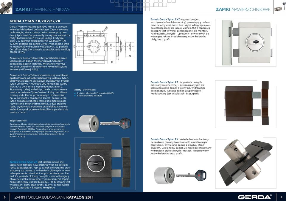 PN-EN 12209). Dlatego też zamki Gerda Tytan można śmiało montować w drzwiach wejściowych. Z2 posiada Certyfikat klasy 3 w zakresie zabezpieczenia według PN-EN 12209.