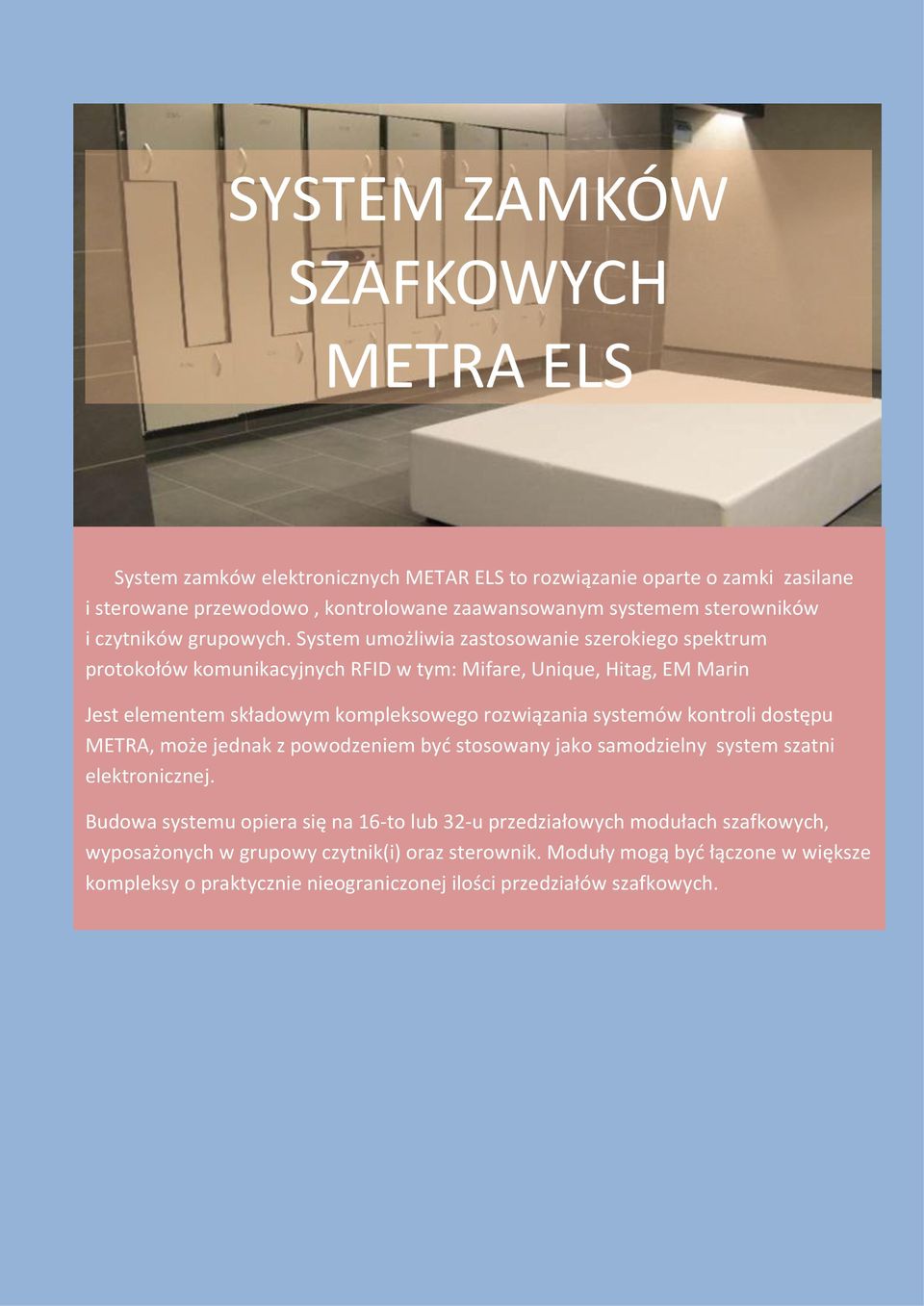 System umożliwia zastosowanie szerokiego spektrum protokołów komunikacyjnych RFID w tym: Mifare, Unique, Hitag, EM Marin Jest elementem składowym kompleksowego rozwiązania systemów