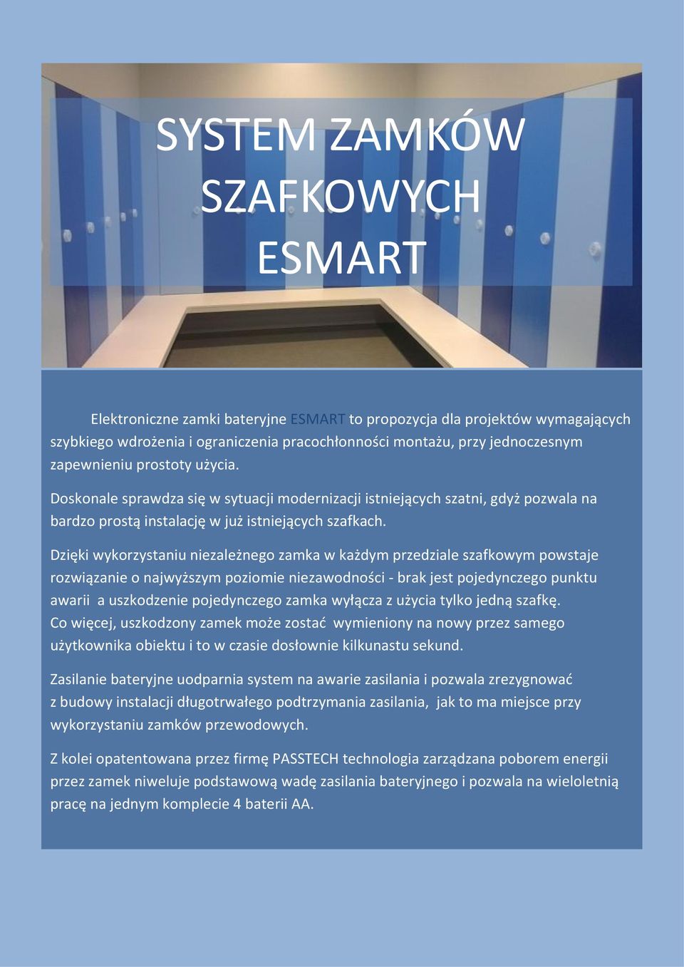 Dzięki wykorzystaniu niezależnego zamka w każdym przedziale szafkowym powstaje rozwiązanie o najwyższym poziomie niezawodności - brak jest pojedynczego punktu awarii a uszkodzenie pojedynczego zamka