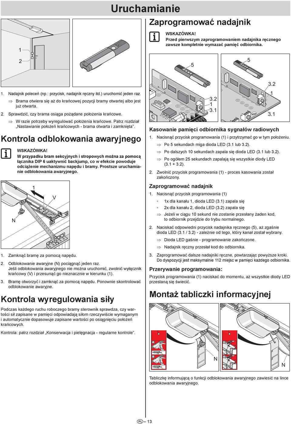 W razie potrzeby wyregulować położenia krańcowe. Patrz rozdział Nastawianie położeń krańcowych - brama otwarta i zamknięta.