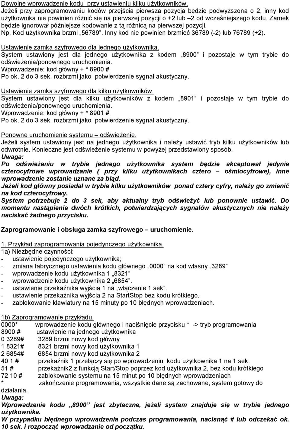 Zamek będzie ignorował późniejsze kodowanie z tą różnicą na pierwszej pozycji. Np. Kod użytkownika brzmi 56789. Inny kod nie powinien brzmieć 36789 (-2) lub 76789 (+2).