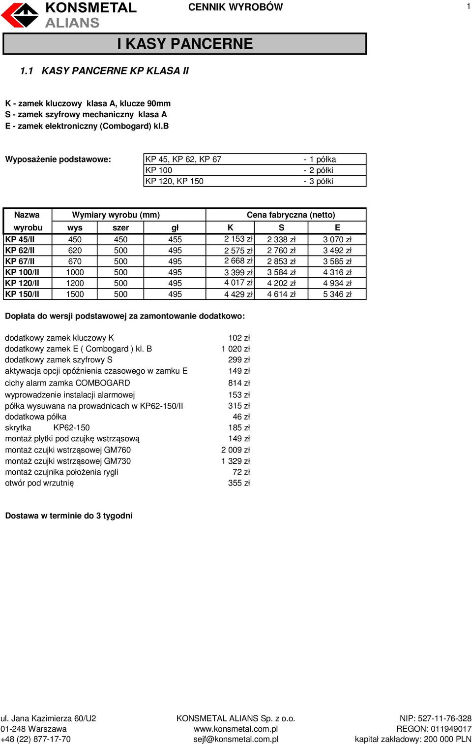 670 500 495 2 668 zł 2 853 zł 3 585 zł KP 100/II 1000 500 495 3 399 zł 3 584 zł 4 316 zł KP 120/II 1200 500 495 4 017 zł 4 202 zł 4 934 zł KP 150/II 1500 500 495 4 429 zł 4 614 zł 5 346 zł dodatkowy