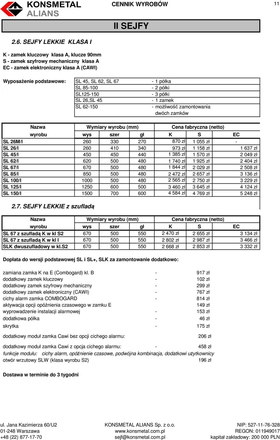 półki SL125-150 - 3 półki SL 26,SL 45-1 zamek SL 62-150 - możliwość zamontowania dwóch zamków wyrobu wys szer gł K S EC SL 26M/I 260 330 270 870 zł 1 055 zł - SL 26/I 260 410 340 973 zł 1 158 zł 1