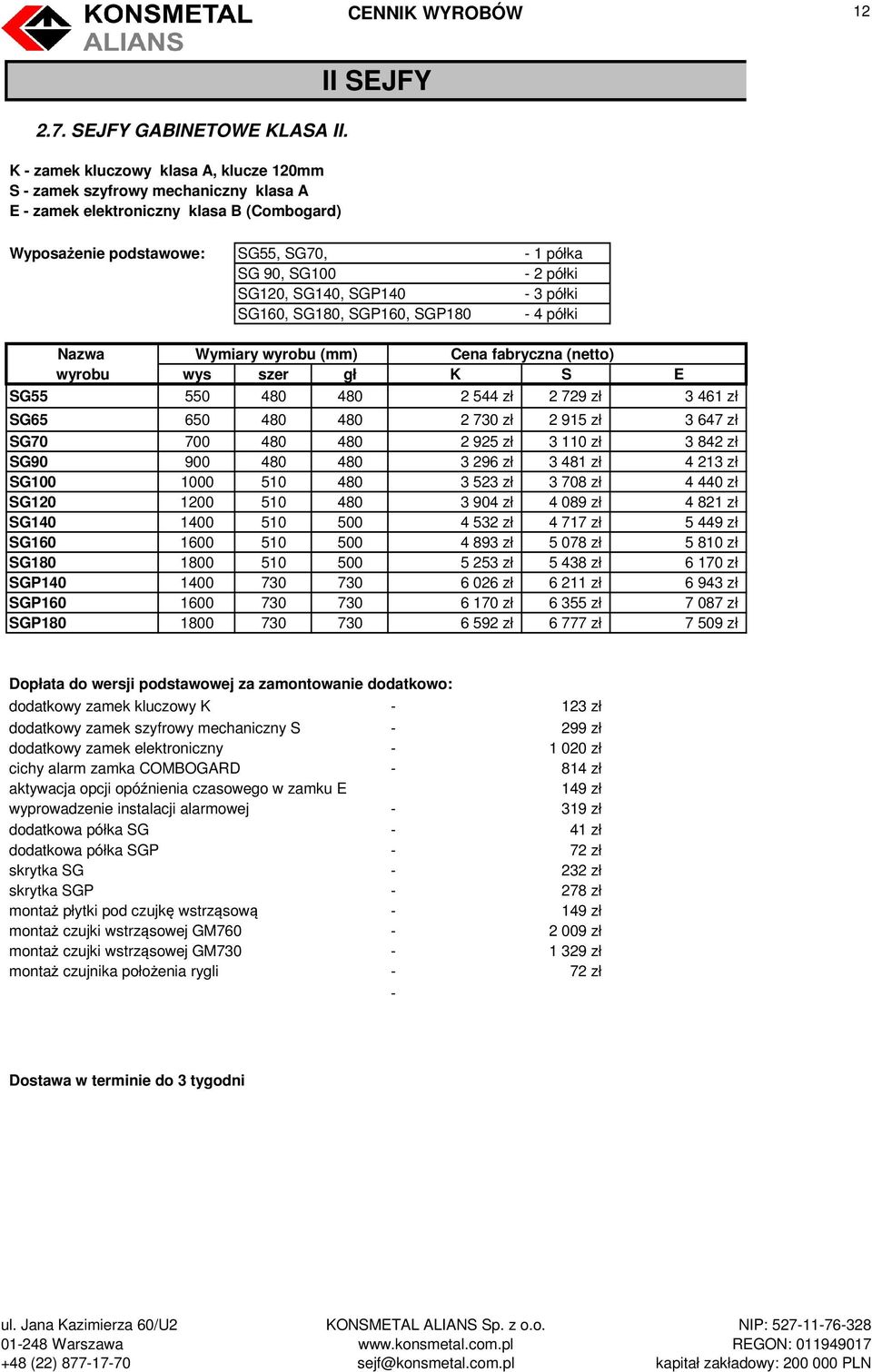 półki SG160, SG180, SGP160, SGP180-4 półki wyrobu wys szer gł K S E SG55 550 480 480 2 544 zł 2 729 zł 3 461 zł SG65 650 480 480 2 730 zł 2 915 zł 3 647 zł SG70 700 480 480 2 925 zł 3 110 zł 3 842 zł