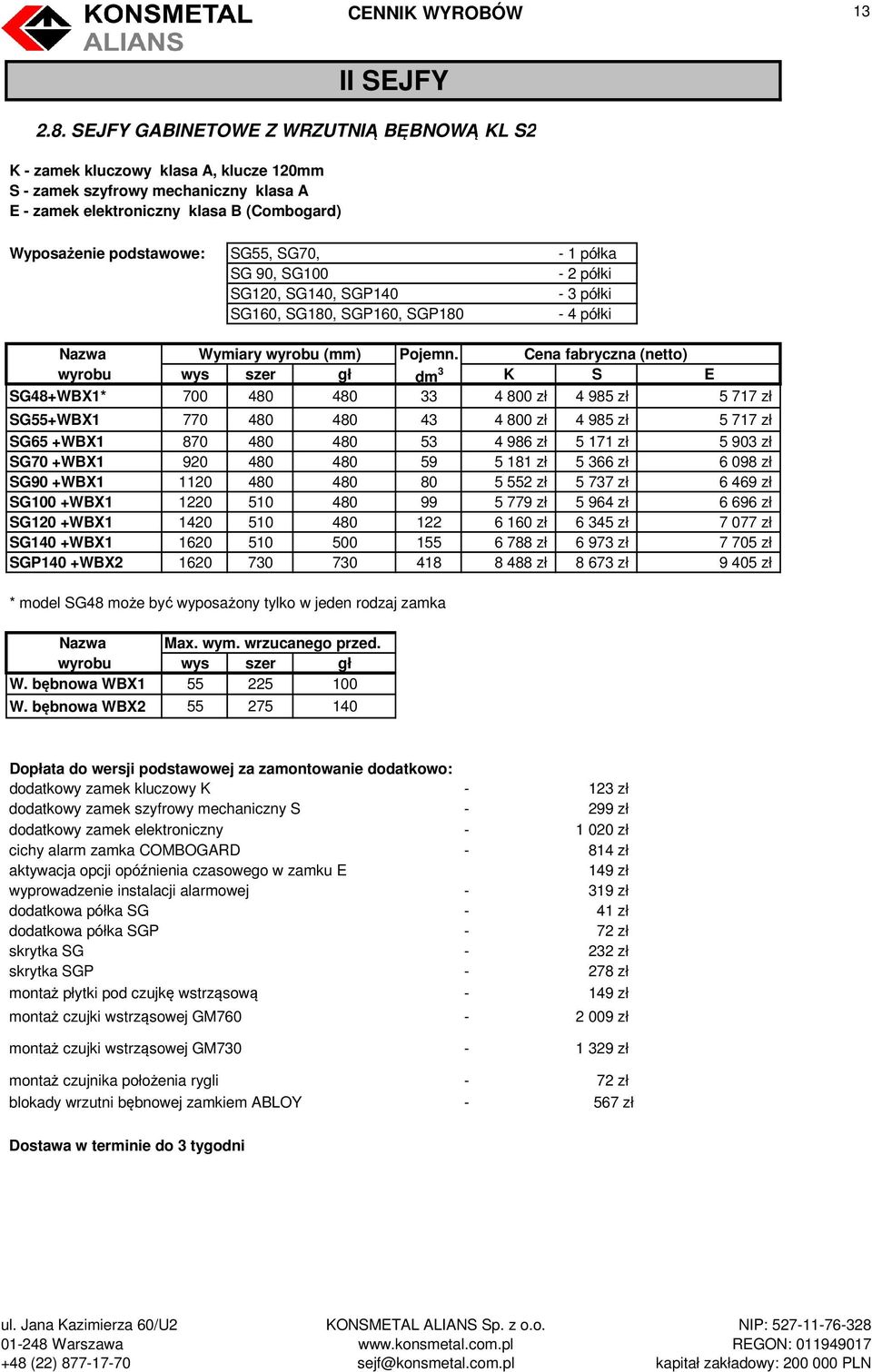 90, SG100-2 półki SG120, SG140, SGP140-3 półki SG160, SG180, SGP160, SGP180-4 półki Nazwa Wymiary wyrobu (mm) Pojemn.