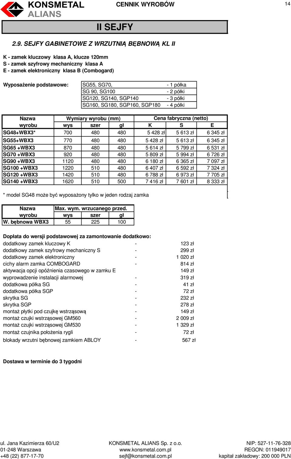 SG100-2 półki SG120, SG140, SGP140-3 półki SG160, SG180, SGP160, SGP180-4 półki Nazwa Wymiary wyrobu (mm) Cena fabryczna (netto) wyrobu wys szer gł K S E SG48+WBX3* 700 480 480 5 428 zł 5 613 zł 6