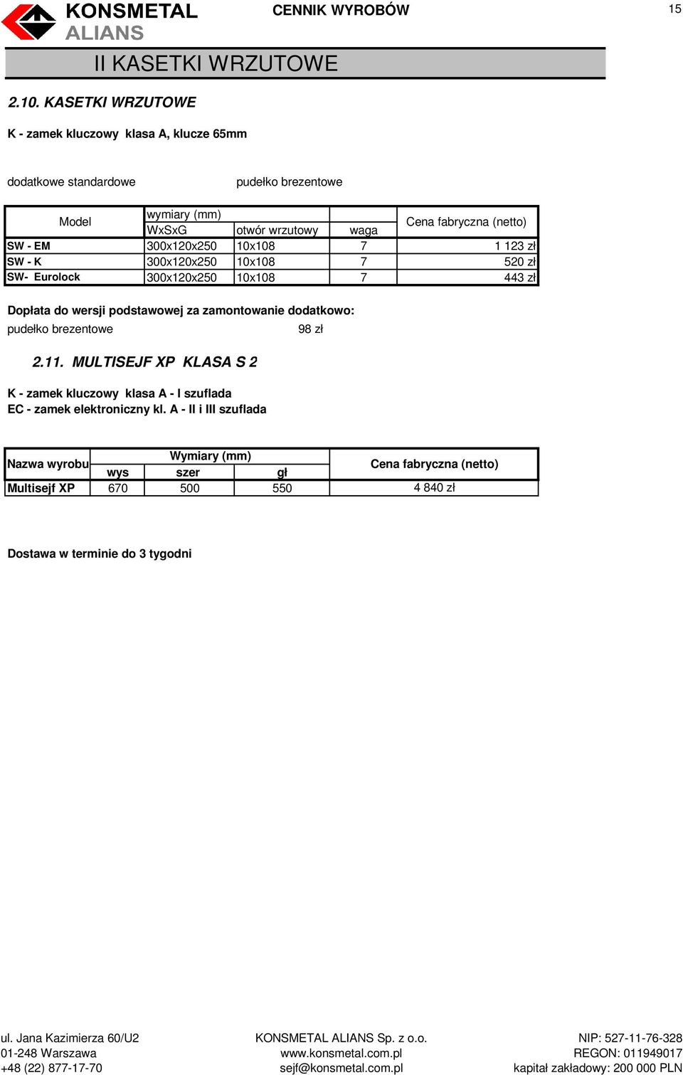 waga Cena fabryczna (netto) SW - EM 300x120x250 10x108 7 1 123 zł SW - K 300x120x250 10x108 7 520 zł SW- Eurolock 300x120x250 10x108 7 443