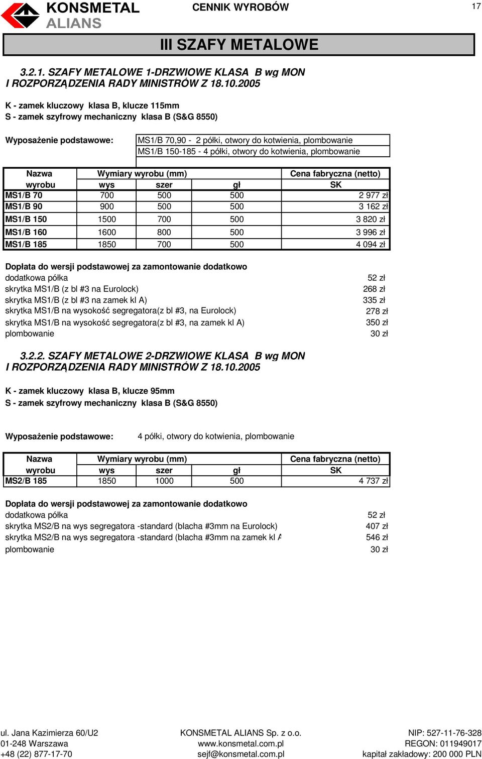 otwory do kotwienia, plombowanie wyrobu wys szer gł SK MS1/B 70 700 500 500 2 977 zł MS1/B 90 900 500 500 3 162 zł MS1/B 150 1500 700 500 3 820 zł MS1/B 160 1600 800 500 3 996 zł MS1/B 185 1850 700