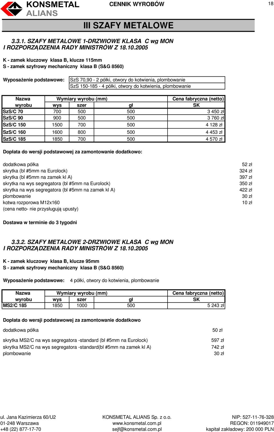 kotwienia, plombowanie wyrobu wys szer gł SK SzS/C 70 700 500 500 3 450 zł SzS/C 90 900 500 500 3 760 zł SzS/C 150 1500 700 500 4 128 zł SzS/C 160 1600 800 500 4 453 zł SzS/C 185 1850 700 500 4 570