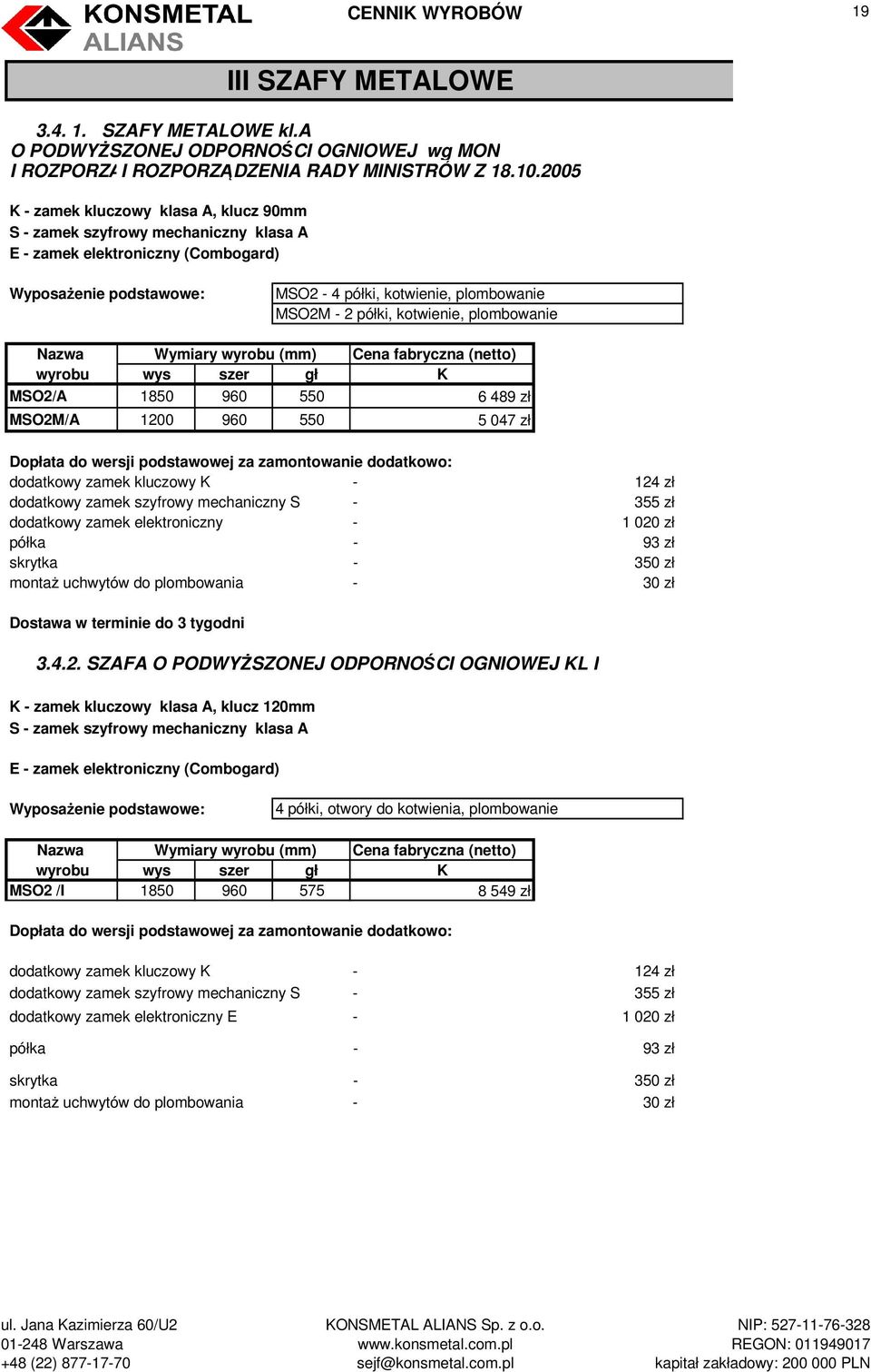 kotwienie, plombowanie wyrobu wys szer gł K MSO2/A 1850 960 550 6 489 zł MSO2M/A 1200 960 550 5 047 zł dodatkowy zamek kluczowy K - 124 zł dodatkowy zamek szyfrowy mechaniczny S - 355 zł dodatkowy