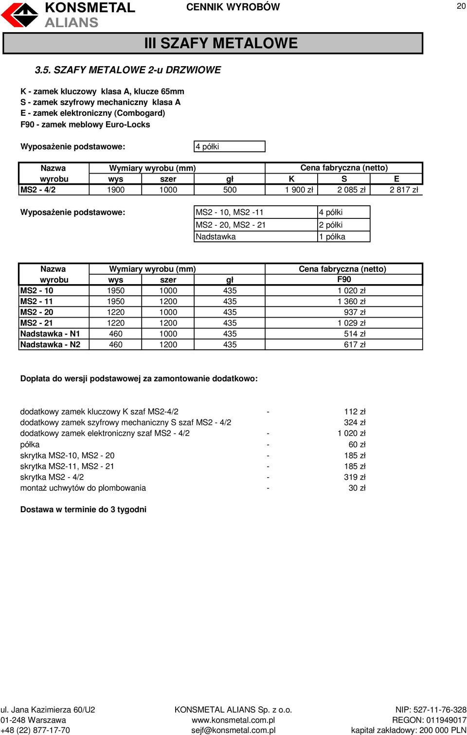 półki Nazwa Wymiary wyrobu (mm) Cena fabryczna (netto) wyrobu wys szer gł K S E MS2-4/2 1900 1000 500 1 900 zł 2 085 zł 2 817 zł MS2-10, MS2-11 4 półki MS2-20, MS2-21 Nadstawka 2 półki 1 półka wyrobu