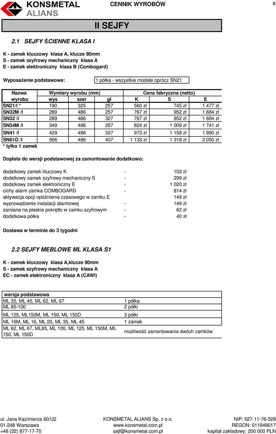 szer gł K S E SN21/I * 190 325 257 560 zł 745 zł 1 477 zł SN32M /I 289 486 257 767 zł 952 zł 1 684 zł SN32 /I 289 486 327 767 zł 952 zł 1 684 zł SN34M /I 349 486 257 824 zł 1 009 zł 1 741 zł SN41 /I