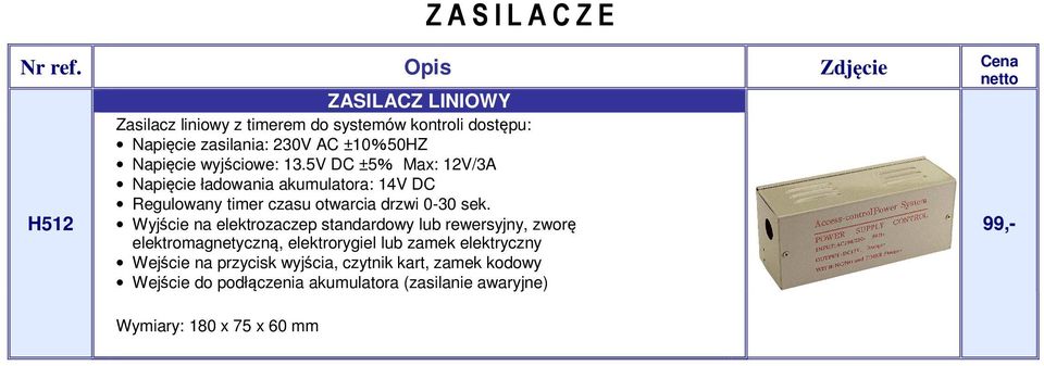 5V DC ±5% Max: 12V/3A Napięcie ładowania akumulatora: 14V DC Regulowany timer czasu otwarcia drzwi 0-30 sek.